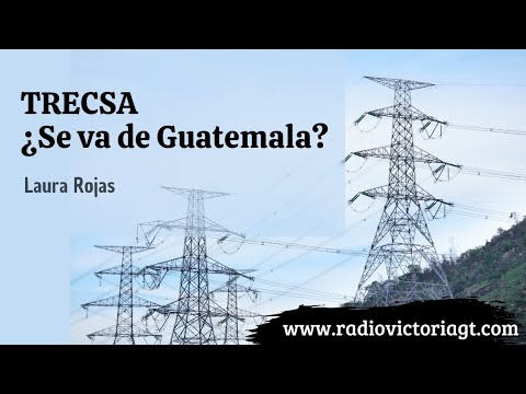 Empresa Eléctrica TRECSA ¿Se va de Guatemala? ¿Por qué? Laura Rojas